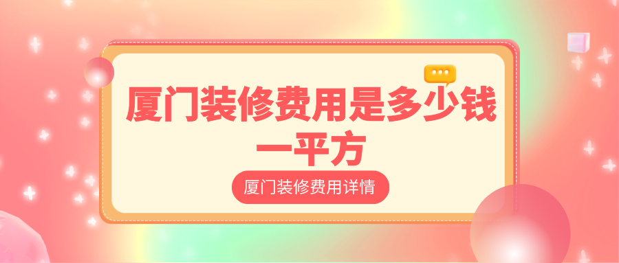 廈門裝修費(fèi)用是多少錢一平方_廈門裝修費(fèi)用詳情